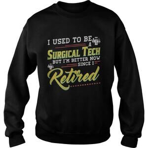 I Used To Be A Surgical Tech But Im Better Now Since Sweatshirt